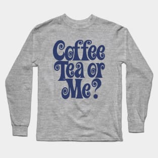 COFFEE TEA OR ME? Long Sleeve T-Shirt